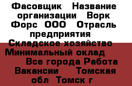 Фасовщик › Название организации ­ Ворк Форс, ООО › Отрасль предприятия ­ Складское хозяйство › Минимальный оклад ­ 26 000 - Все города Работа » Вакансии   . Томская обл.,Томск г.